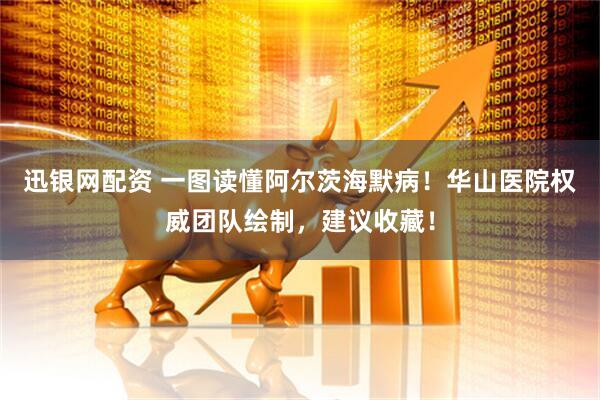 迅银网配资 一图读懂阿尔茨海默病！华山医院权威团队绘制，建议收藏！